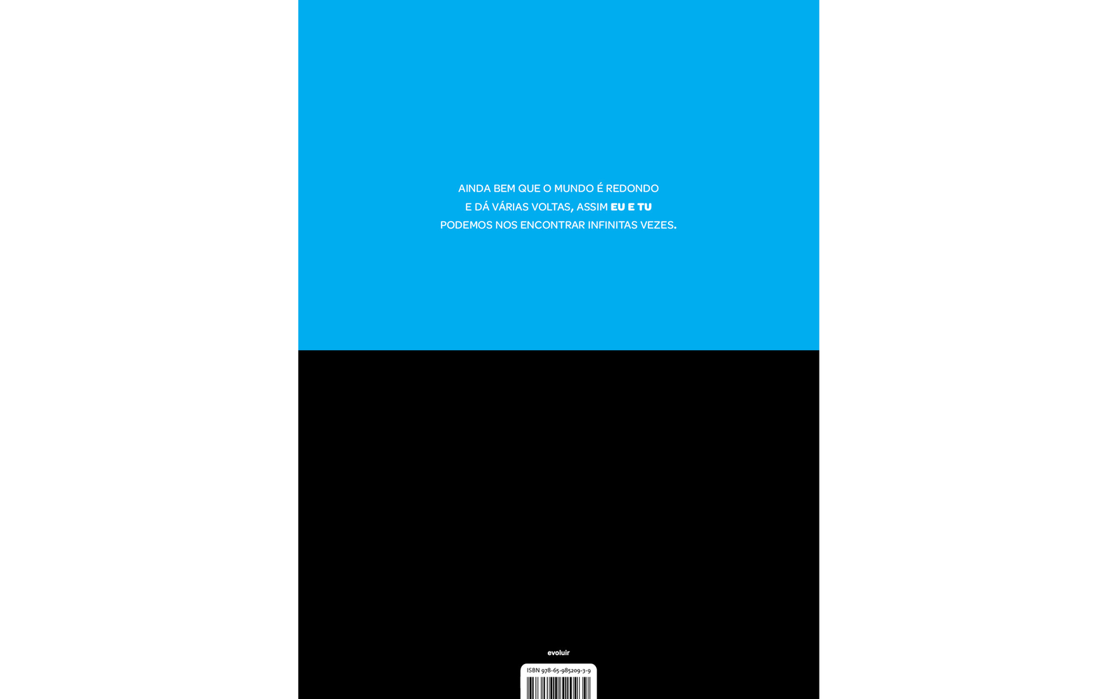 Quarta capa. No centro, a informação: AINDA BEM QUE O MUNDO É REDONDO E DÁ VÁRIAS VOLTAS, ASSIM EU E TU PODEMOS NOS ENCONTRAR INFINITAS VEZES. Na parte inferior: logotipo da editora evoluir, código de barras e ISBN 9, 7, 8, 6, 5, 9, 8, 5, 2, 0, 9, 3, 9. O fundo é azul na parte superior e preto na parte inferior.