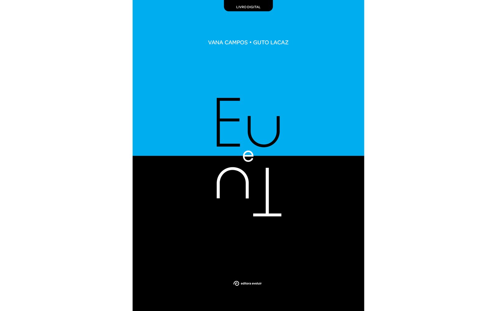 Capa. Na parte superior, selo do LIVRO DIGITAL, composto por um quadro preto com a inscrição em branco. Em seguida, o nome dos autores: VANA CAMPOS • GUTO LACAZ. Abaixo, título do livro: Eu e Tu; o “tu” está de ponta cabeça. Em seguida, logotipo da editora evoluir, composto pela ilustração de uma espiral branca e, ao lado, o nome da editora em branco. O fundo da capa é azul na parte superior e preto na parte inferior.